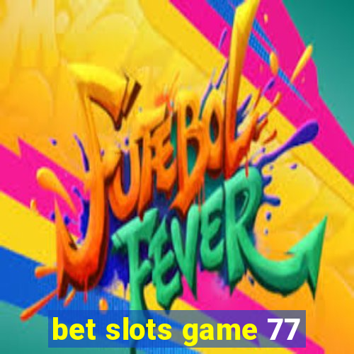 bet slots game 77